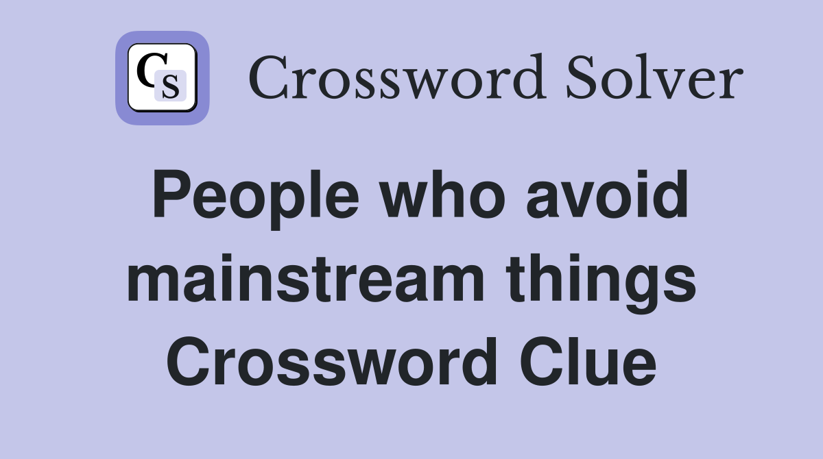 People who avoid mainstream things Crossword Clue