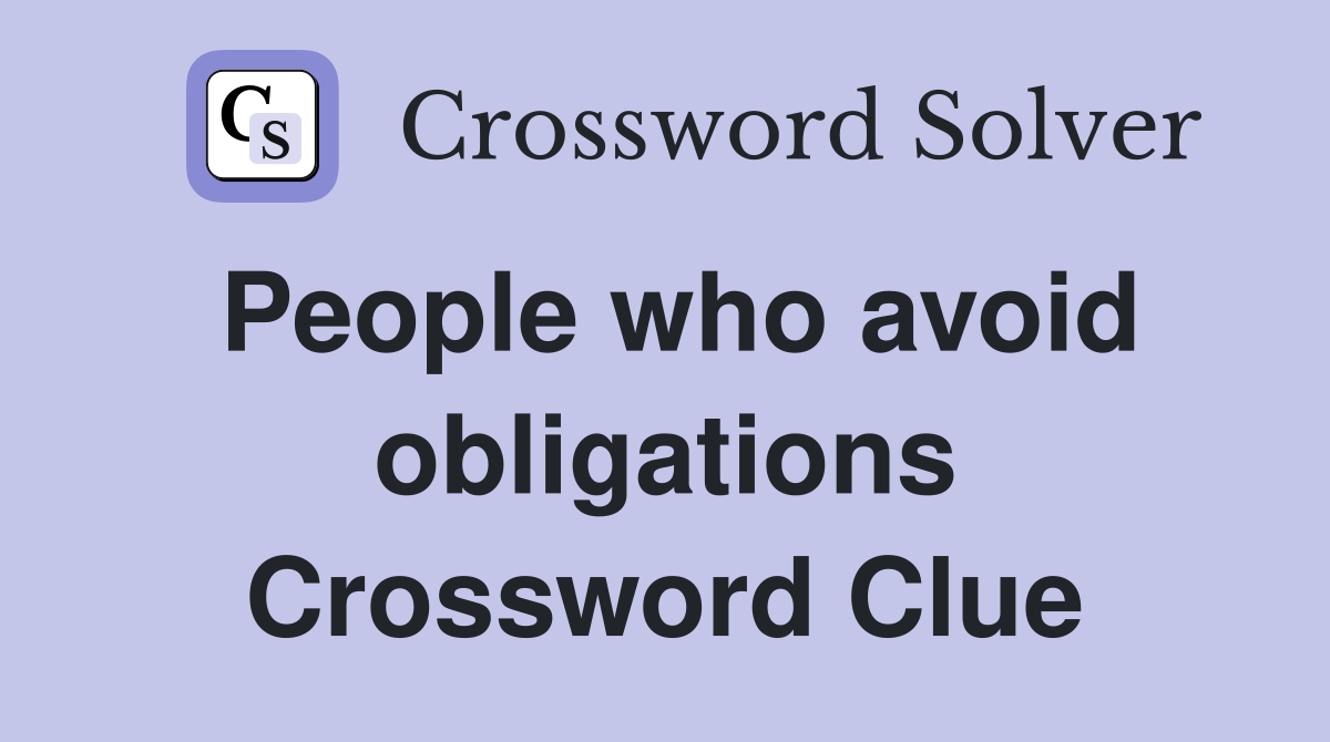 People who avoid obligations Crossword Clue
