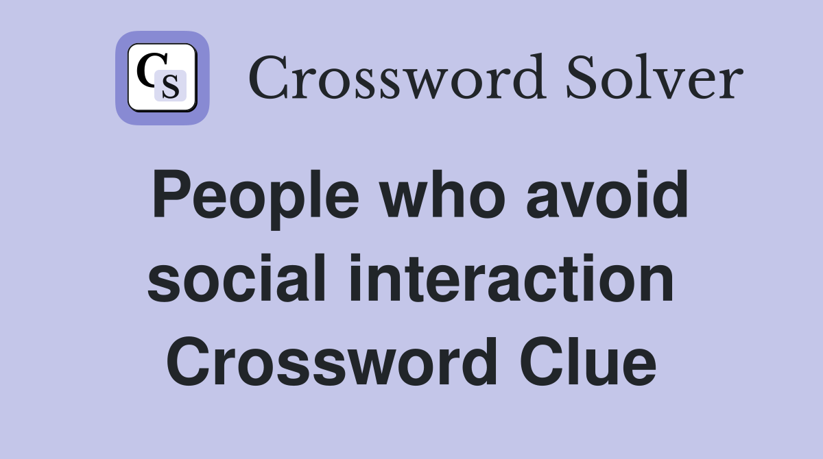 People who avoid social interaction Crossword Clue