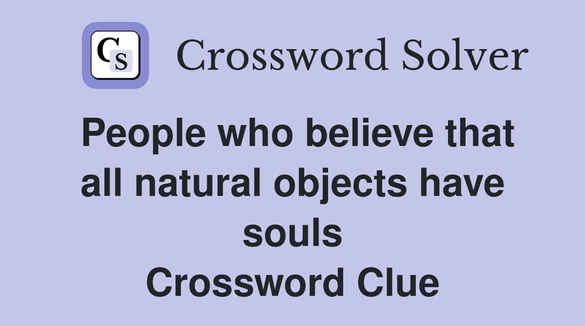 People who believe that all natural objects have souls Crossword Clue