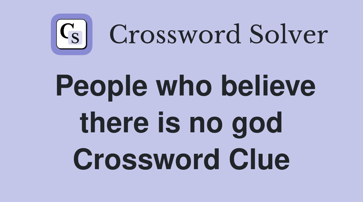People who believe there is no god Crossword Clue