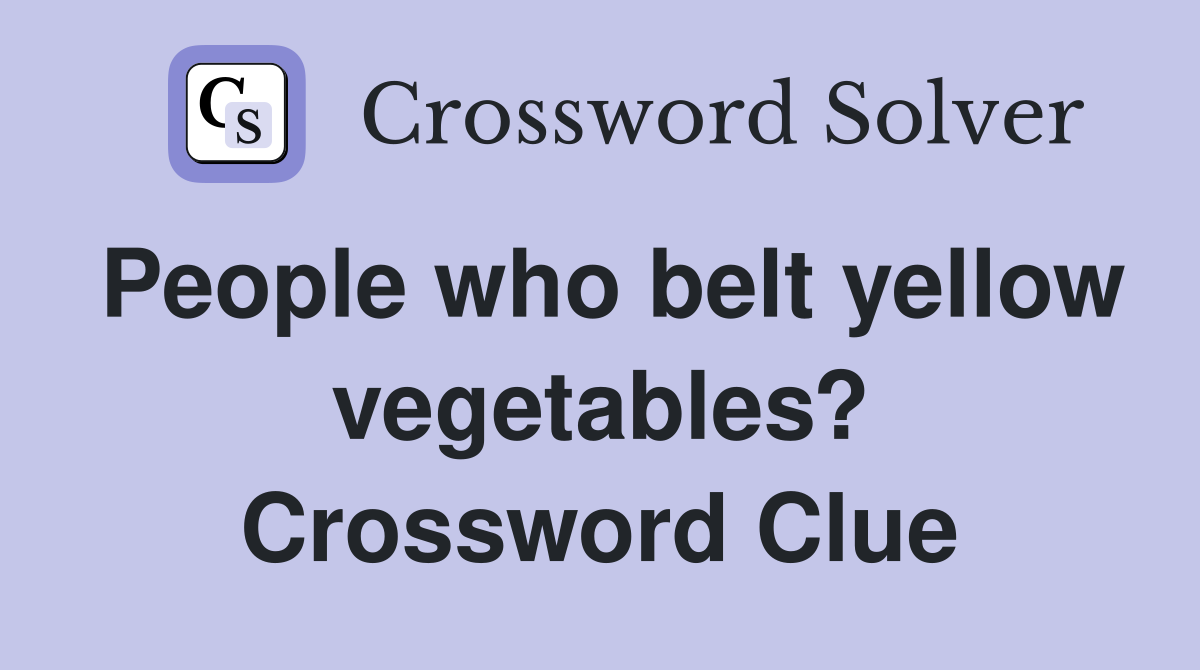 People who belt yellow vegetables? Crossword Clue