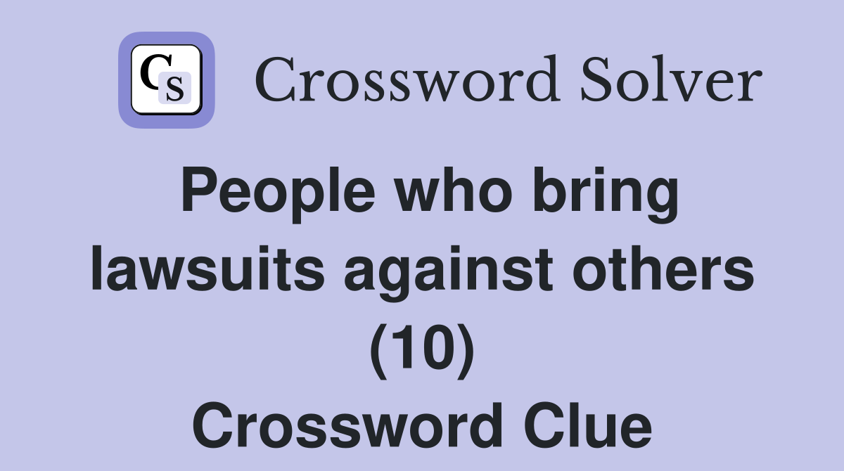 People who bring lawsuits against others (10) Crossword Clue