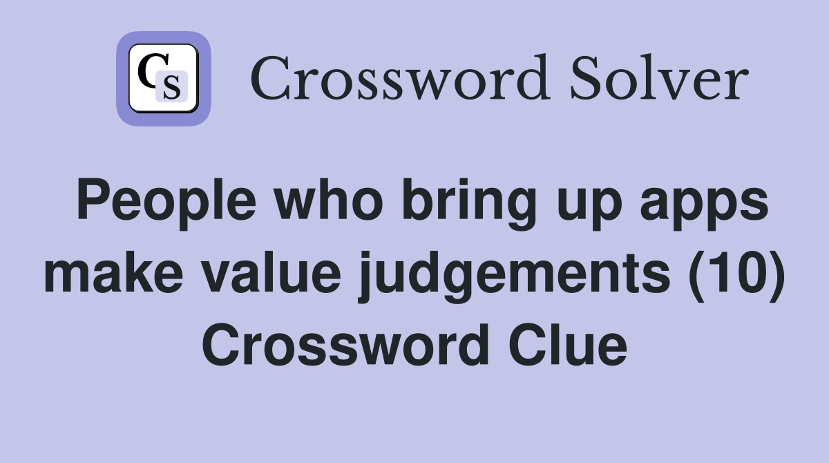 People who bring up apps make value judgements (10) Crossword Clue