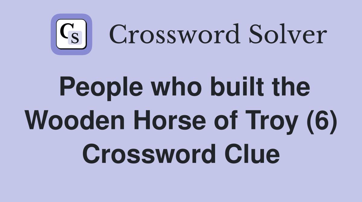 People who built the Wooden Horse of Troy (6) Crossword Clue