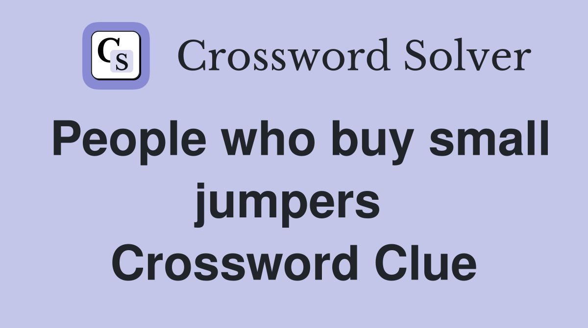 People who buy small jumpers  Crossword Clue