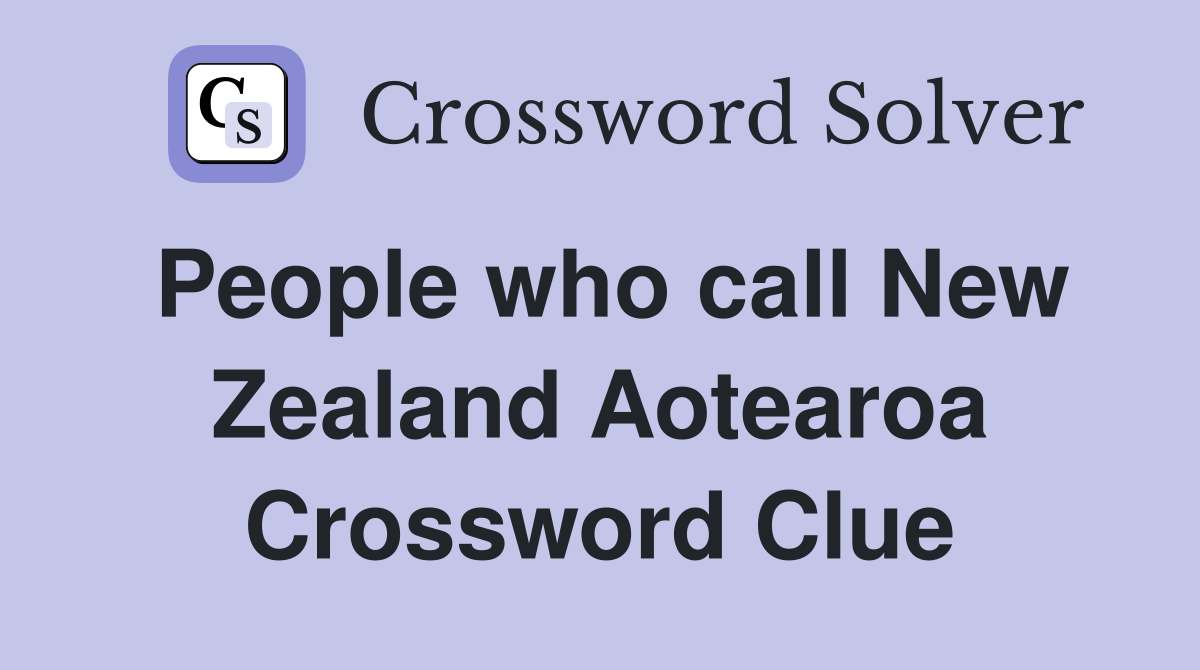 People who call New Zealand Aotearoa Crossword Clue