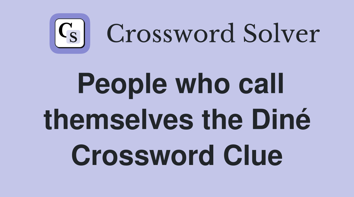 People who call themselves the Diné Crossword Clue