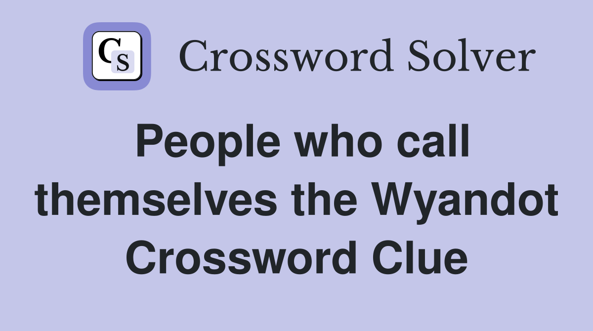 People who call themselves the Wyandot Crossword Clue