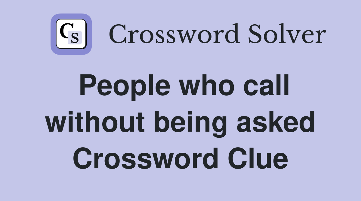 People who call without being asked Crossword Clue