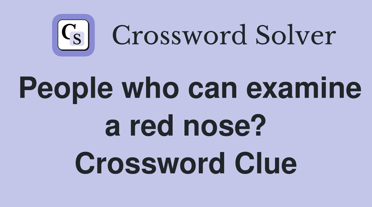 People who can examine a red nose? Crossword Clue