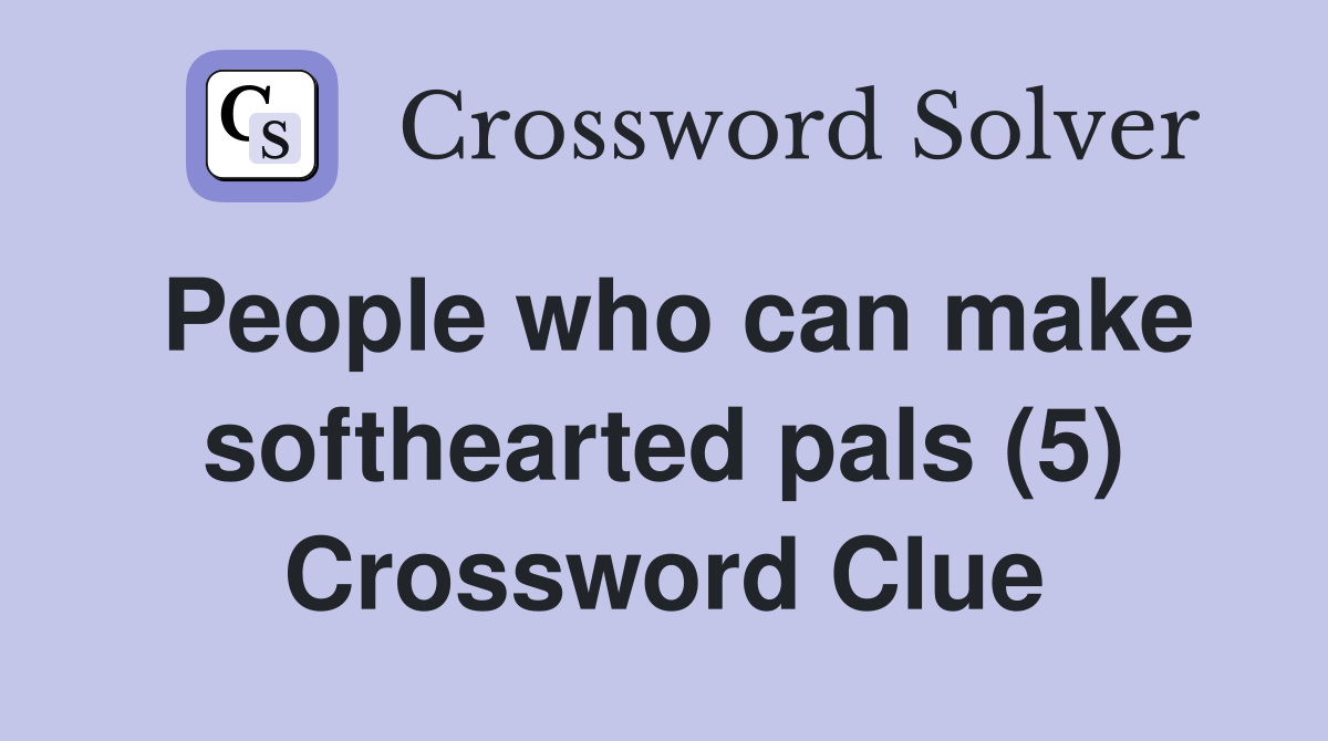 People who can make softhearted pals (5) Crossword Clue