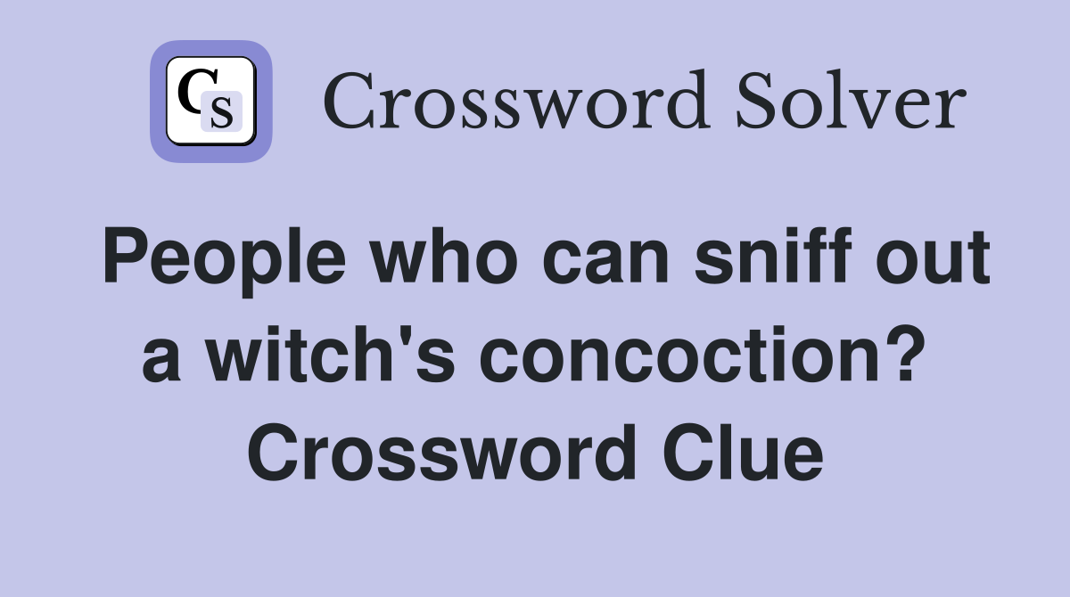 People who can sniff out a witch's concoction? Crossword Clue