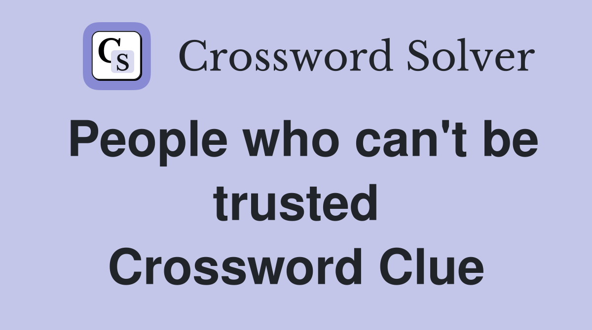People who can't be trusted Crossword Clue