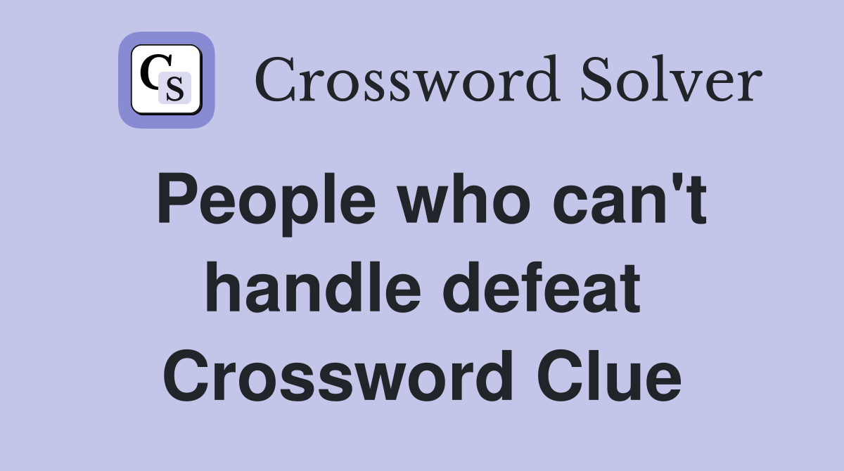 People who can't handle defeat Crossword Clue