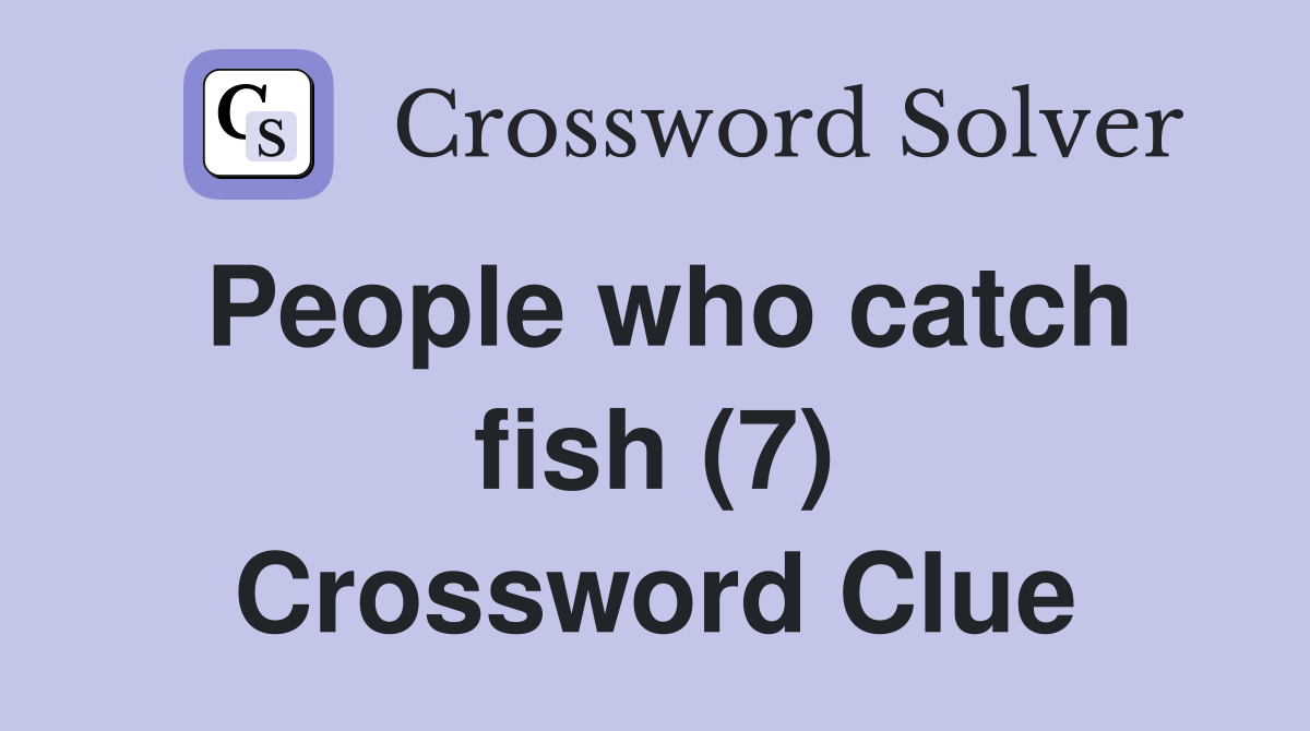 People who catch fish (7) Crossword Clue