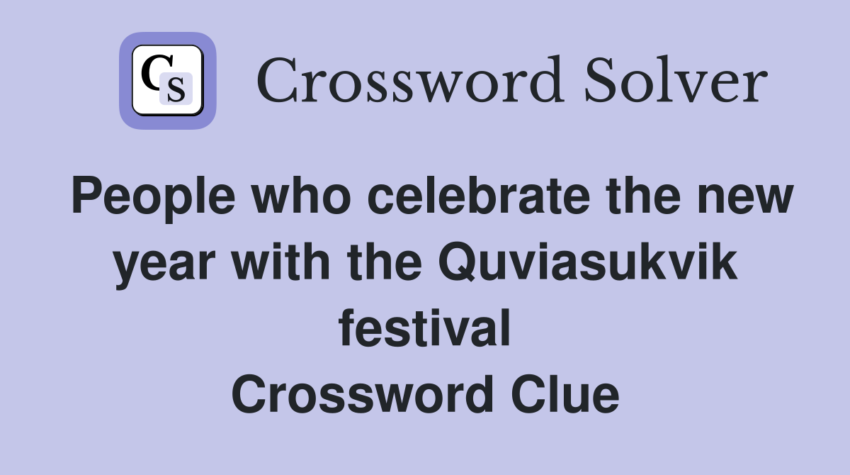 People who celebrate the new year with the Quviasukvik festival Crossword Clue
