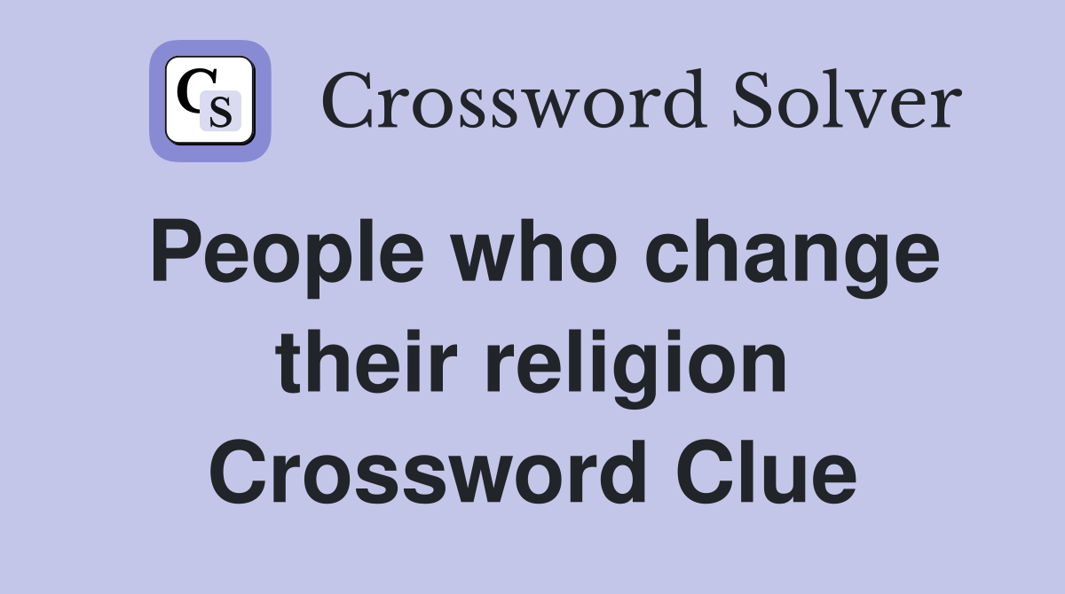 People who change their religion Crossword Clue