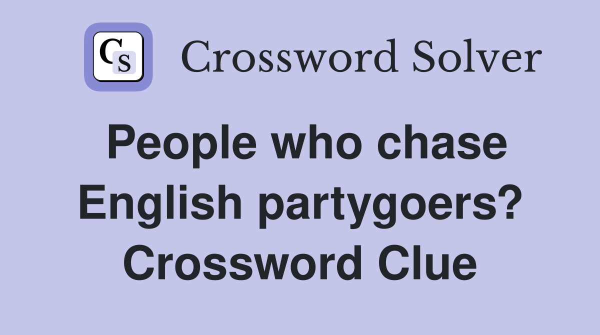 People who chase English partygoers? Crossword Clue