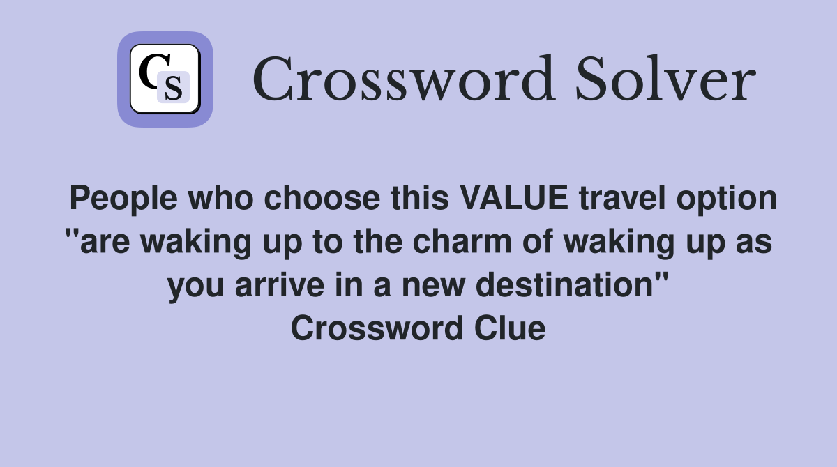 People who choose this VALUE travel option "are waking up to the charm of waking up as you arrive in a new destination" Crossword Clue
