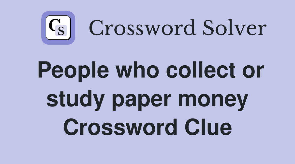 People who collect or study paper money Crossword Clue