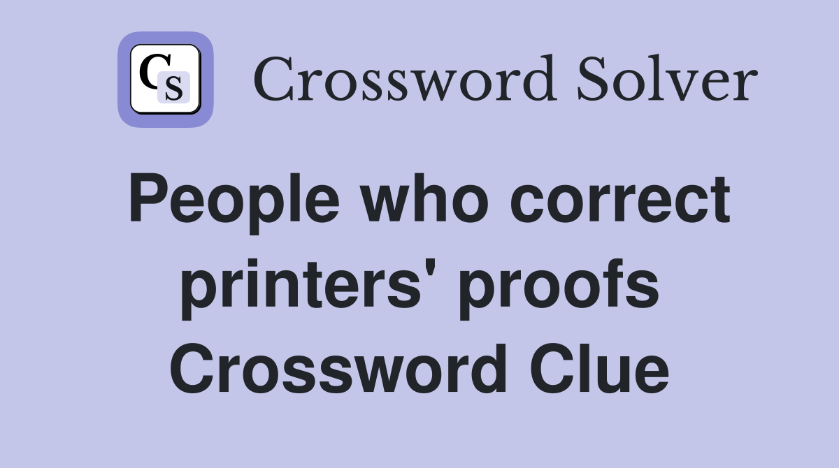 People who correct printers' proofs Crossword Clue