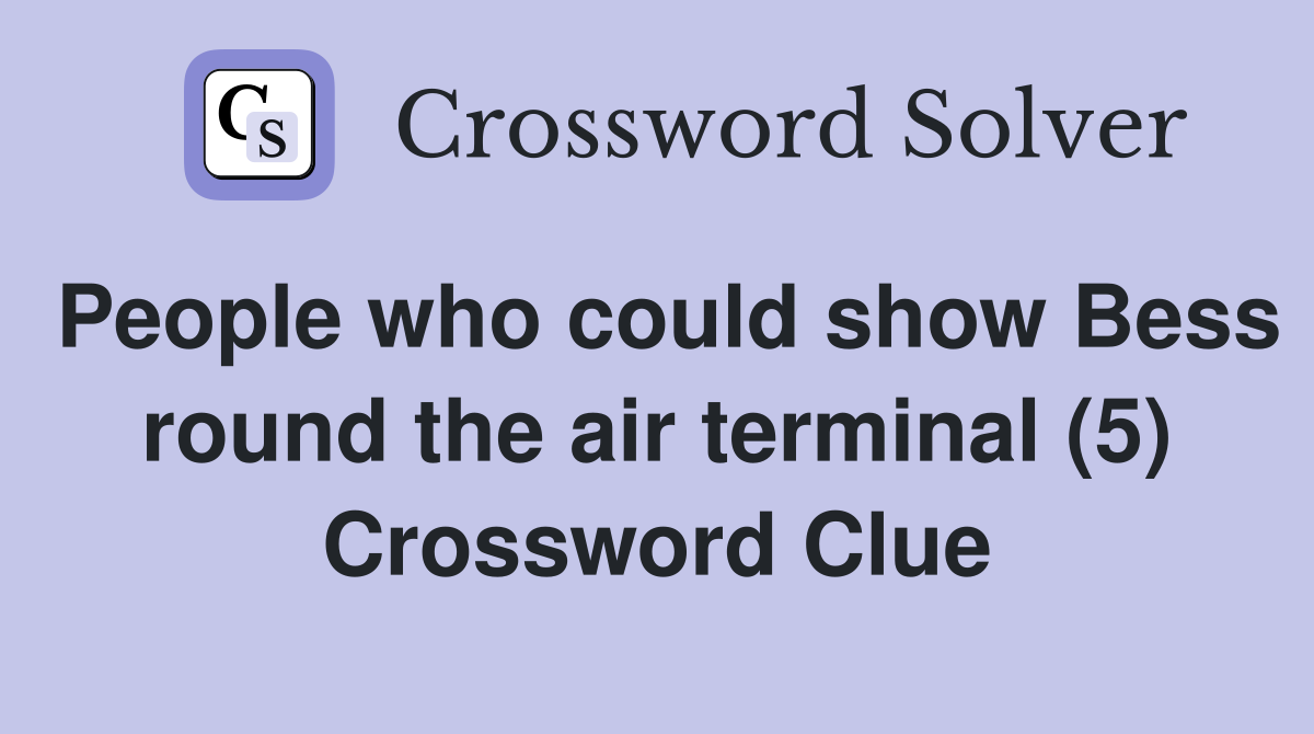 People who could show Bess round the air terminal (5) Crossword Clue
