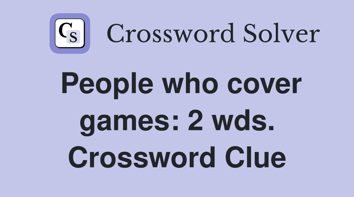 People who cover games: 2 wds. Crossword Clue