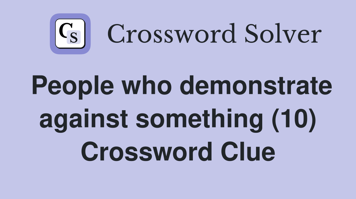 People who demonstrate against something (10) Crossword Clue