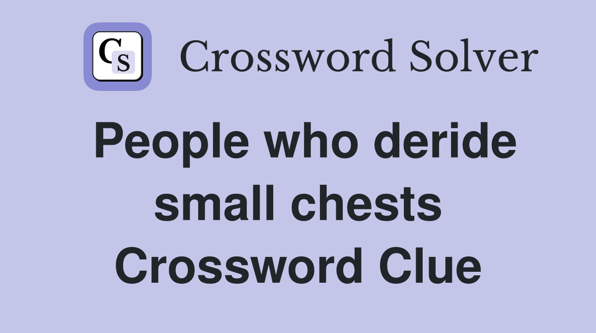 People who deride small chests Crossword Clue