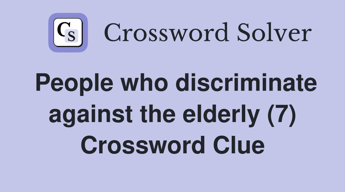 People who discriminate against the elderly (7) Crossword Clue