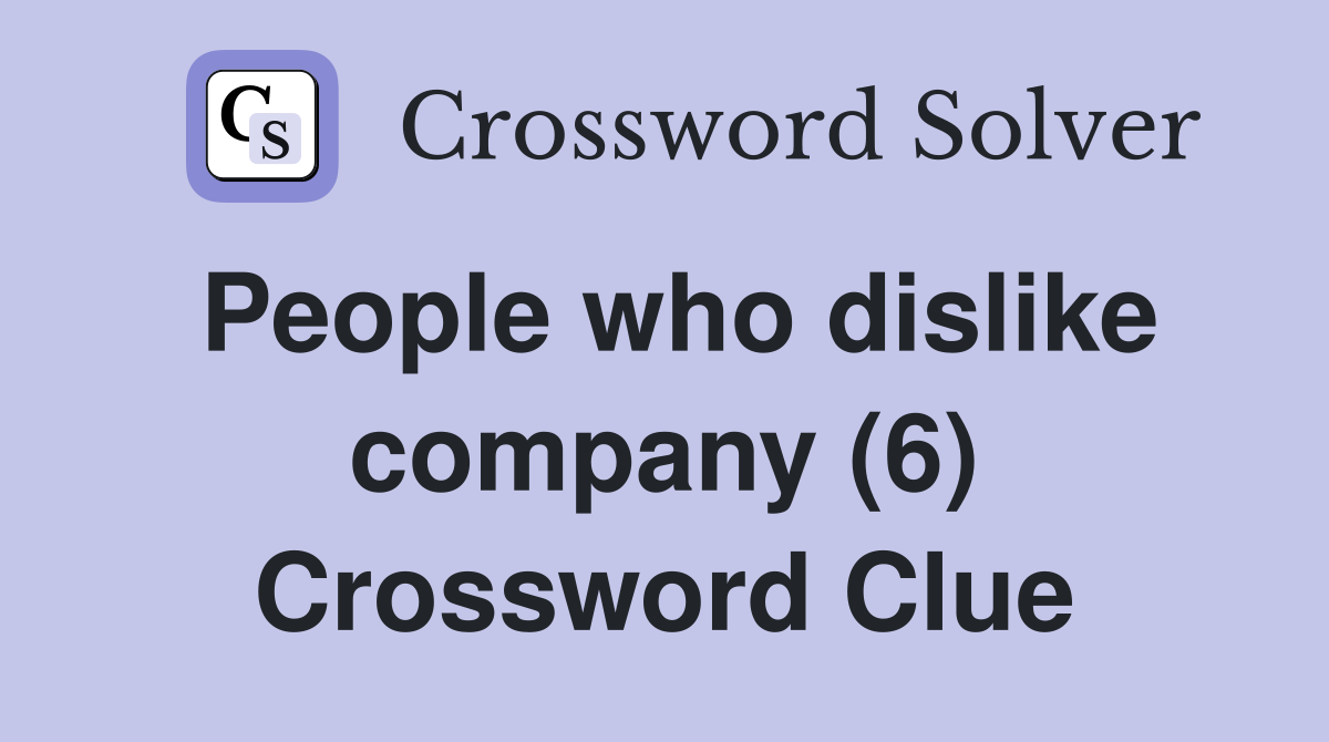 People who dislike company (6) Crossword Clue