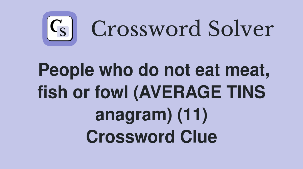 People who do not eat meat, fish or fowl (AVERAGE TINS anagram) (11) Crossword Clue
