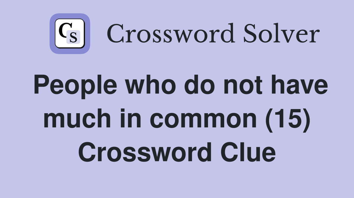 People who do not have much in common (15) Crossword Clue