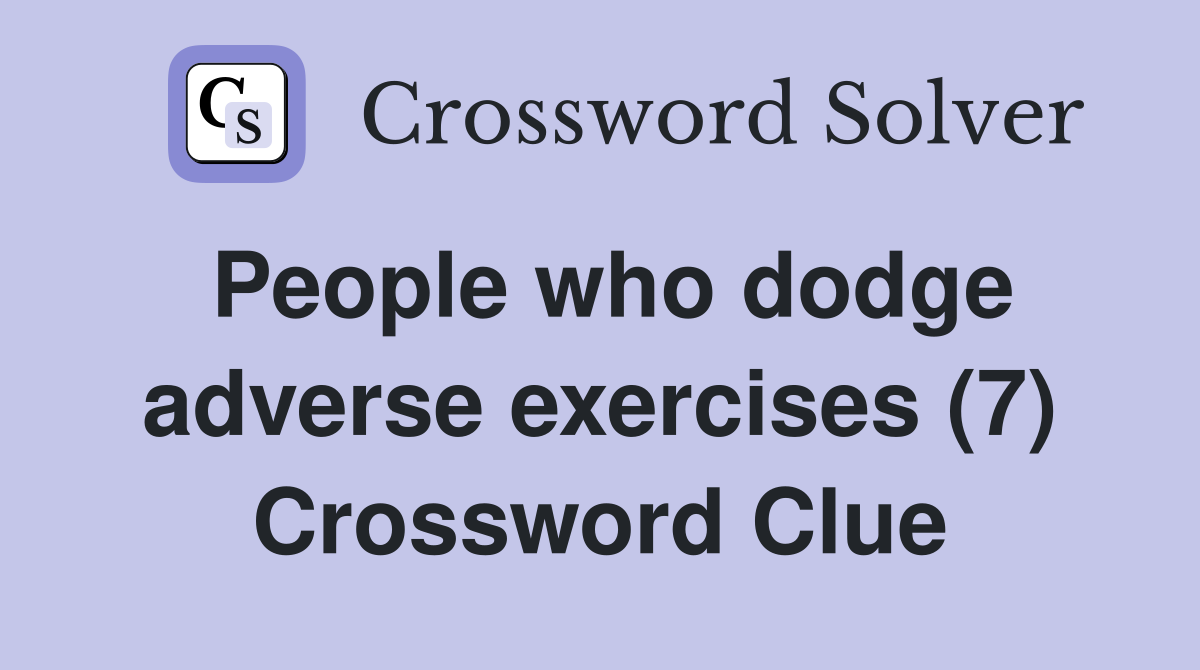 People who dodge adverse exercises (7) Crossword Clue