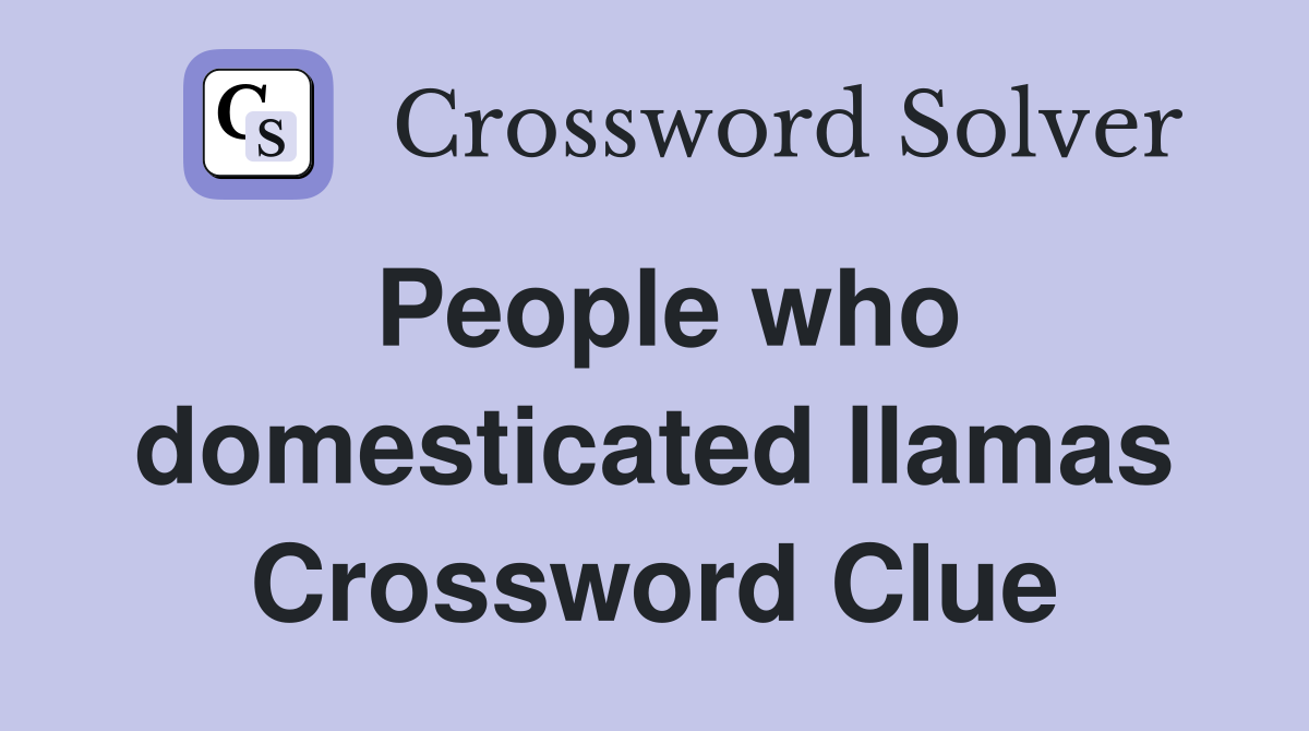 People who domesticated llamas Crossword Clue