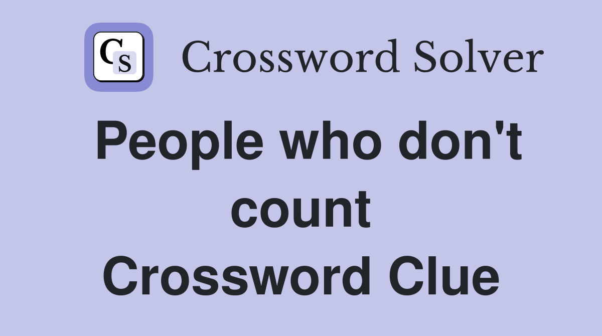 People who don't count Crossword Clue