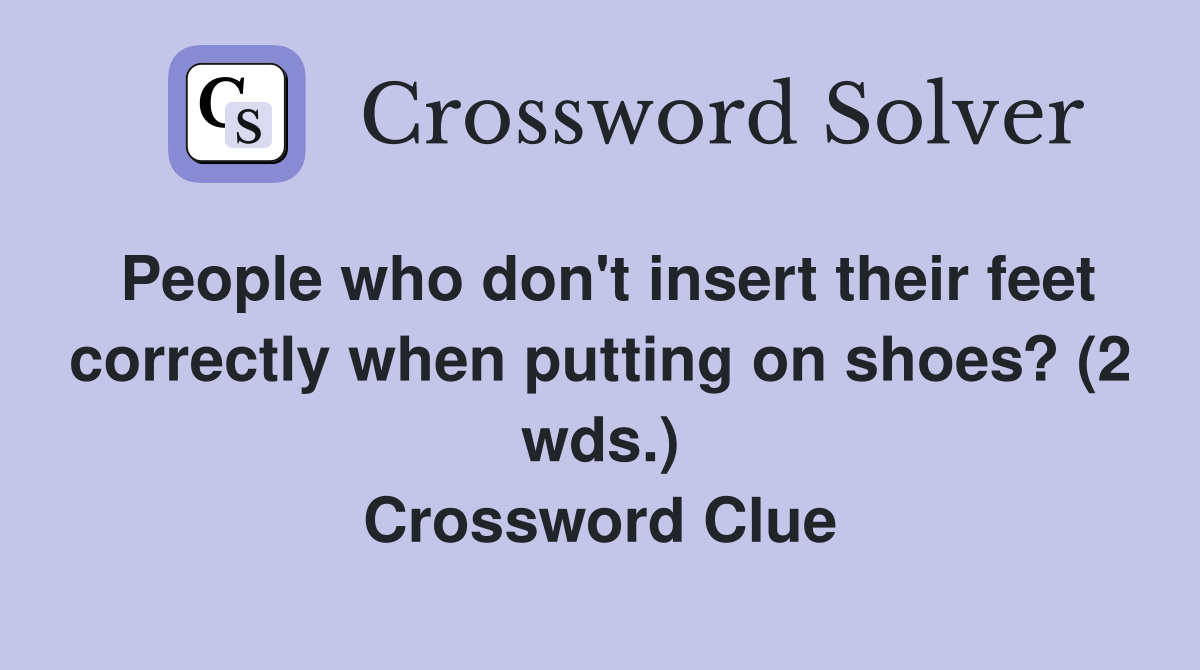 People who don't insert their feet correctly when putting on shoes? (2 wds.) Crossword Clue