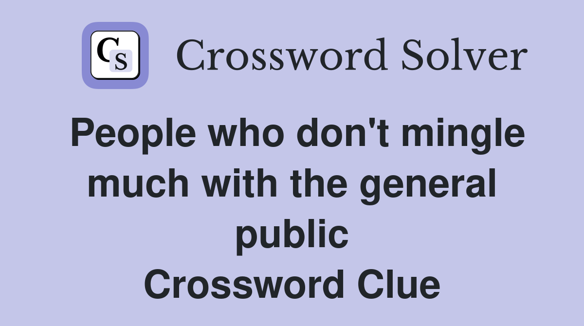 People who don't mingle much with the general public Crossword Clue