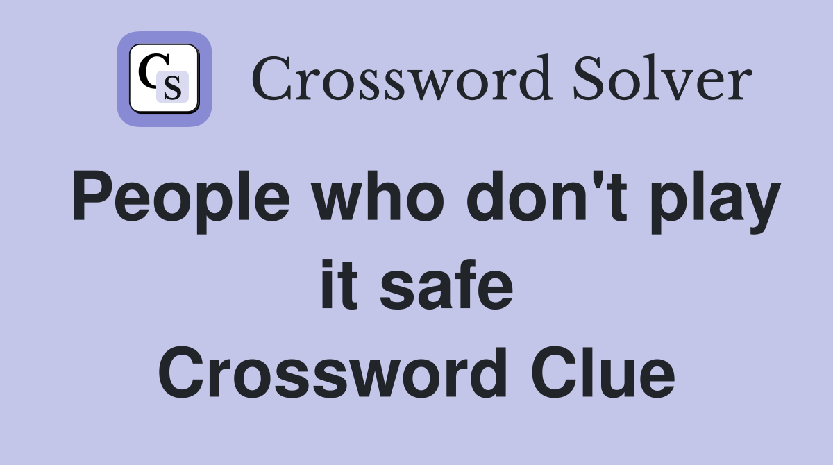 People who don't play it safe Crossword Clue