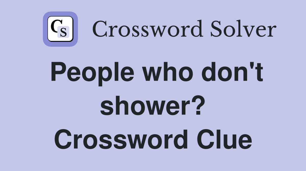 People who don't shower? Crossword Clue