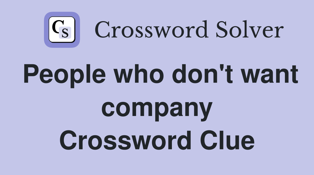 People who don't want company Crossword Clue