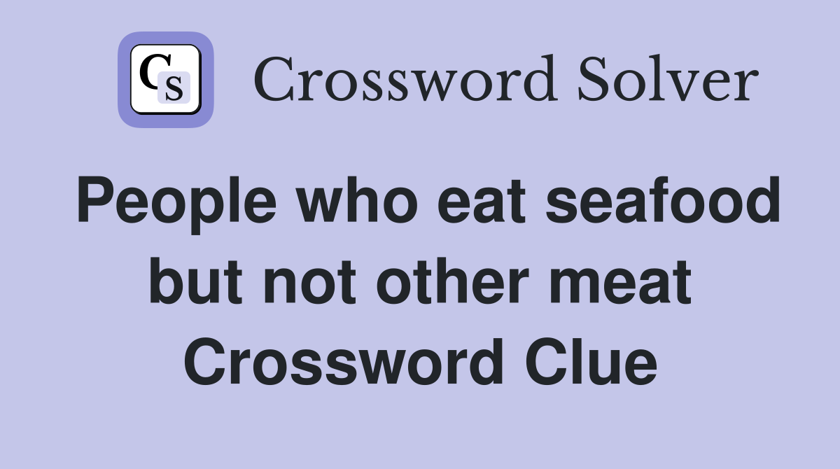People who eat seafood but not other meat Crossword Clue