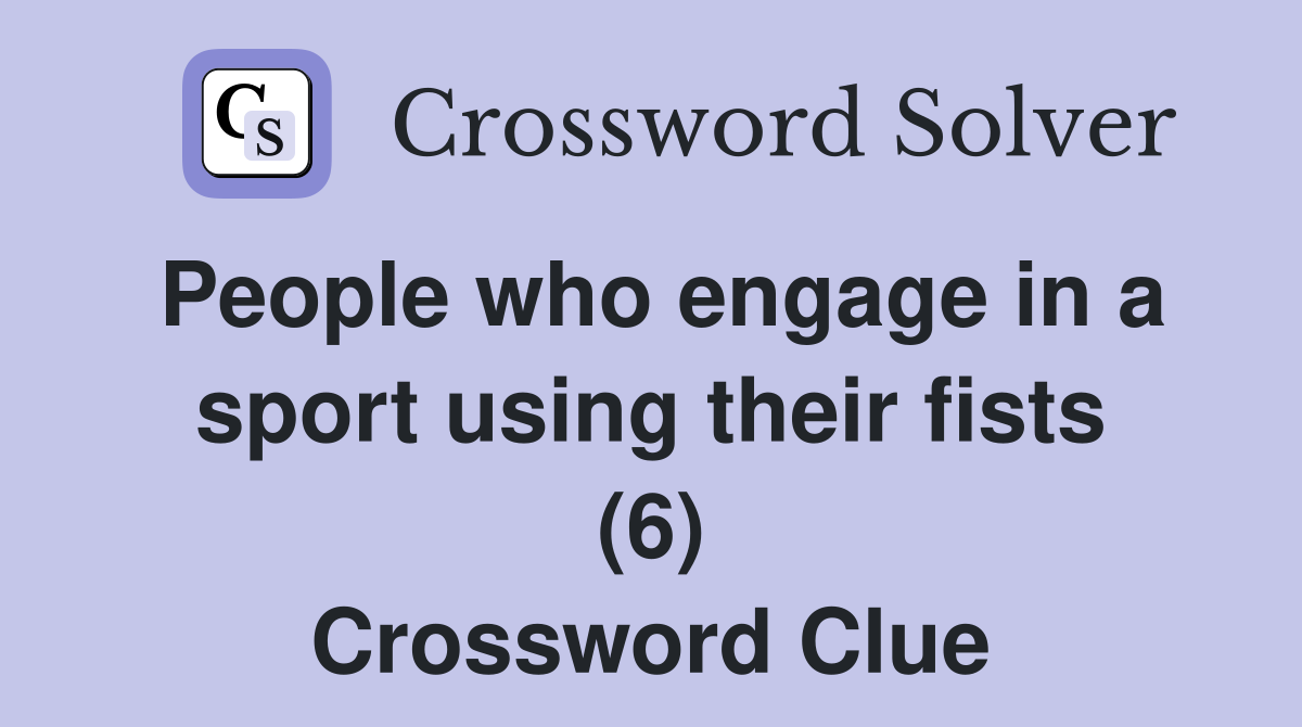 People who engage in a sport using their fists (6) Crossword Clue