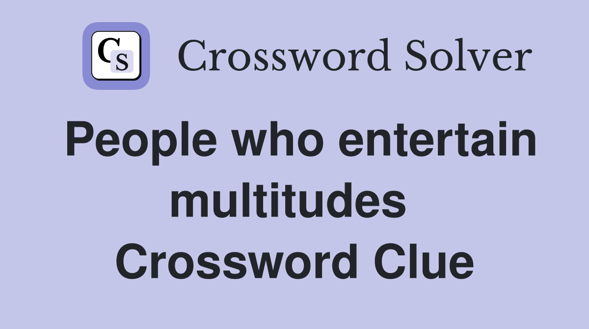 People who entertain multitudes  Crossword Clue
