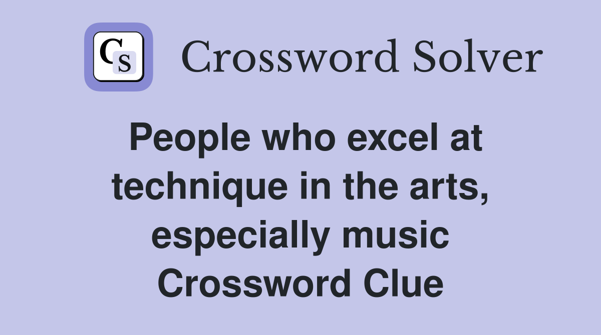 People who excel at technique in the arts, especially music Crossword Clue