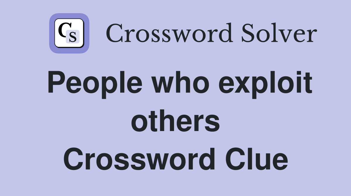 People who exploit others Crossword Clue