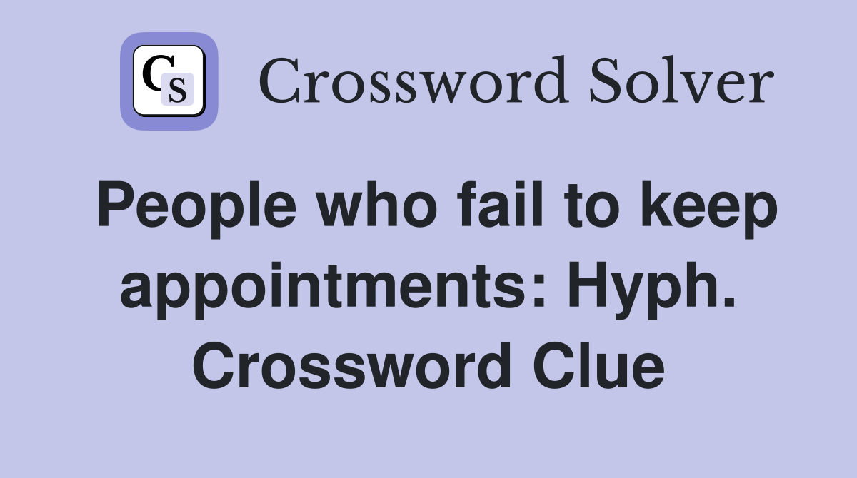 People who fail to keep appointments: Hyph. Crossword Clue