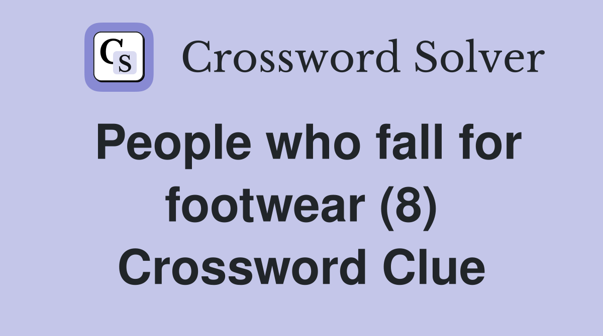 People who fall for footwear (8) Crossword Clue