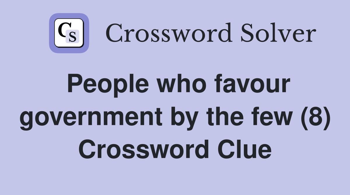 People who favour government by the few (8) Crossword Clue